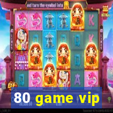 80 game vip